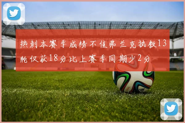 热刺本赛季成绩不佳弗兰克执教13轮仅获18分比上赛季同期少2分