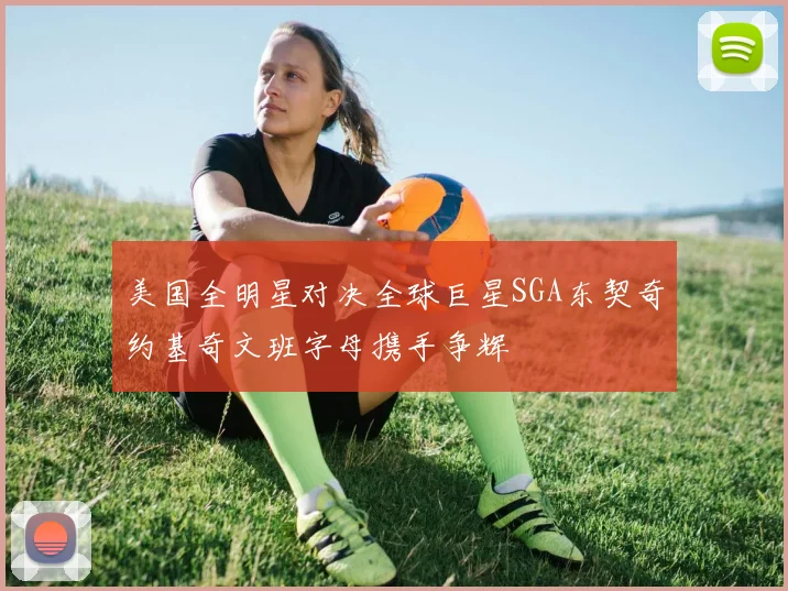 美国全明星对决全球巨星SGA东契奇约基奇文班字母携手争辉